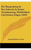 Der Burgerkrieg in Der Schweiz in Seiner Veranlassung, Wirklichkeit Und Seinen Folgen (1850)