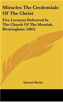 Miracles the Credentials of the Christ: Five Lectures Delivered in the Church of the Messiah, Birmingham (1863)