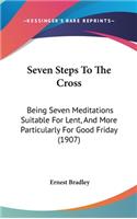 Seven Steps to the Cross: Being Seven Meditations Suitable for Lent, and More Particularly for Good Friday (1907)