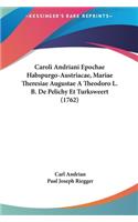 Caroli Andriani Epochae Habspurgo-Austriacae, Mariae Theresiae Augustae A Theodoro L. B. De Pelichy Et Turksweert (1762)