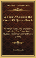 A Book of Costs in the Courts of Queens Bench