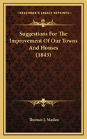 Suggestions For The Improvement Of Our Towns And Houses (1843)