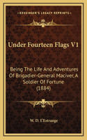 Under Fourteen Flags V1: Being The Life And Adventures Of Brigadier-General Maciver, A Soldier Of Fortune (1884)(English)