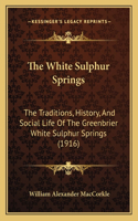 White Sulphur Springs: The Traditions, History, And Social Life Of The Greenbrier White Sulphur Springs (1916)