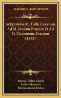 In Epistolas M. Tullii Ciceronis Ad M. Junium Brutum Et Ad Q. Ciceronem, Fratrem (1562)
