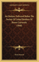 An Oration, Delivered Before The Society Of United Brothers Of Brown University (1840)
