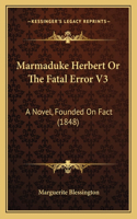 Marmaduke Herbert Or The Fatal Error V3: A Novel, Founded On Fact (1848)(English)