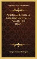 Apuntes Medicos de La Exposicion Universal de Paris de 1867 (1867)