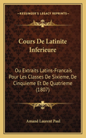 Cours De Latinite Inferieure: Ou Extraits Latins-Francais Pour Les Classes De Sixieme, De Cinquieme Et De Quatrieme (1807)