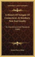 A History Of Newgate Of Connecticut, At Simsbury, Now East Granby: Its Insurrections And Massacres (1860)