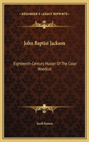 John Baptist Jackson: Eighteenth-Century Master Of The Color Woodcut