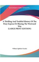 Thrilling And Truthful History Of The Pony Express Or Blazing The Westward Way (LARGE PRINT EDITION)