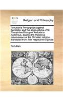 Tertullian's Prescription Against Hereticks: And the Apologeticks of St Theophilus Bishop of Antioch to Autolycus, Against the Malicious Calumniators of the Christian Religion, Translated from (English)