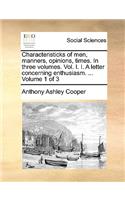 Characteristicks of Men, Manners, Opinions, Times. in Three Volumes. Vol. I. I. a Letter Concerning Enthusiasm. ... Volume 1 of 3