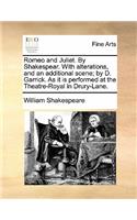 Romeo and Juliet. by Shakespear. with Alterations, and an Additional Scene; By D. Garrick. as It Is Performed at the Theatre-Royal in Drury-Lane.