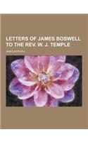 Letters of James Boswell to the REV. W. J. Temple