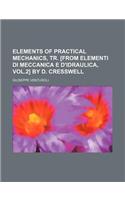 Elements of Practical Mechanics, Tr. [From Elementi Di Meccanica E D'Idraulica, Vol.2] by D. Cresswell: (English)