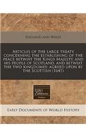 Articles of the Large Treaty Concerning the Establishing of the Peace Betwixt the Kings Majesty, and His People of Scotland, and Betwixt the Two Kingdomes: Agreed Upon by the Scottish (1641): (English)