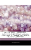 Articles on Market Towns in Derbyshire, Including: Chesterfield, Bakewell, Ashbourne, Derbyshire, Wirksworth, Melbourne, Derbyshire