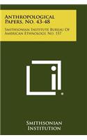 Anthropological Papers, No. 43-48: Smithsonian Institute Bureau of American Ethnology, No. 157