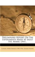 Preliminary Report on the Experiments Made at Sault Ste. Marie, Ont...