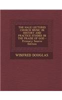 The Hale Lectures Church Music in History and Practice Studies in the Praise of God - Primary Source Edition