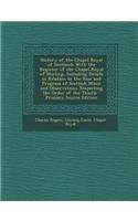 History of the Chapel Royal of Scotland: With the Register of the Chapel Royal of Stirling, Including Details in Relation to the Rise and Progress of