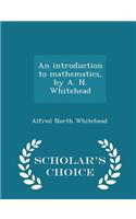 Introduction to Mathematics, by A. N. Whitehead - Scholar's Choice Edition