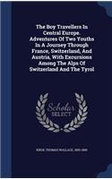 Boy Travellers In Central Europe. Adventures Of Two Youths In A Journey Through France, Switzerland, And Austria, With Excursions Among The Alps Of Switzerland And The Tyrol