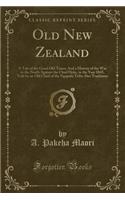 Old New Zealand: A Tale of the Good Old Times; And a History of the War in the North Against the Chief Heke, in the Year 1845, Told by