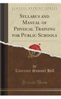 Syllabus and Manual of Physical Training for Public Schools (Classic Reprint)