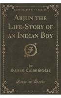 Arjun the Life-Story of an Indian Boy (Classic Reprint)