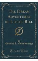 The Dream Adventures of Little Bill (Classic Reprint)