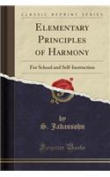 Elementary Principles of Harmony: For School and Self-Instruction (Classic Reprint)