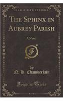 The Sphinx in Aubrey Parish: A Novel (Classic Reprint): A Novel (Classic Reprint)