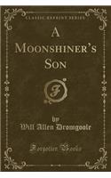 A Moonshiner's Son (Classic Reprint)