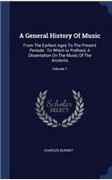 A General History of Music: From the Earliest Ages to the Present Periode: To Which Is Prefixed, a Dissertation on the Music of the Ancients; Volume 1