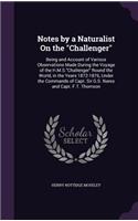 Notes by a Naturalist on the Challenger: Being and Account of Various Observations Made During the Voyage of the H.M.S.Challenger Round the World, in the Years 1872-1876, Under the Commands