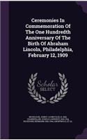 Ceremonies In Commemoration Of The One Hundredth Anniversary Of The Birth Of Abraham Lincoln, Philadelphia, February 12, 1909