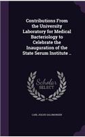 Contributions From the University Laboratory for Medical Bacteriology to Celebrate the Inauguration of the State Serum Institute ..