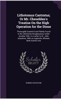 Lithotomus Castratus; Or Mr. Cheselden's Treatise On the High Operation for the Stone