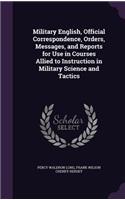 Military English, Official Correspondence, Orders, Messages, and Reports for Use in Courses Allied to Instruction in Military Science and Tactics