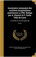 Inventaire-sommaire des Archives hospitalières antérieures a 1790. Rédige par A. Steyert et F. Rolle. Ville de Lyon