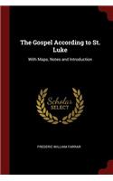 The Gospel According to St. Luke: With Maps, Notes and Introduction