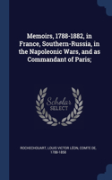 Memoirs, 1788-1882, in France, Southern-Russia, in the Napoleonic Wars, and as Commandant of Paris;