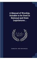 Manual of Worship, Suitable to be Used in National and State Legislatures ..