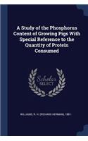 A Study of the Phosphorus Content of Growing Pigs With Special Reference to the Quantity of Protein Consumed