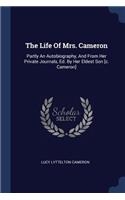 Life Of Mrs. Cameron: Partly An Autobiography, And From Her Private Journals, Ed. By Her Eldest Son [c. Cameron]