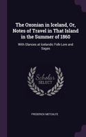The Oxonian in Iceland, Or, Notes of Travel in That Island in the Summer of 1860: With Glances at Icelandic Folk-Lore and Sagas
