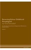 Reversing Vulvar Childhood Pemphigoid: As God Intended The Raw Vegan Plant-Based Detoxification & Regeneration Workbook for Healing Patients. Volume 1